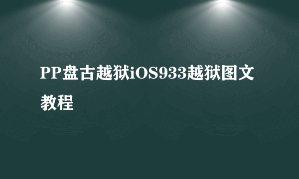 PP盘古越狱iOS933越狱图文教程