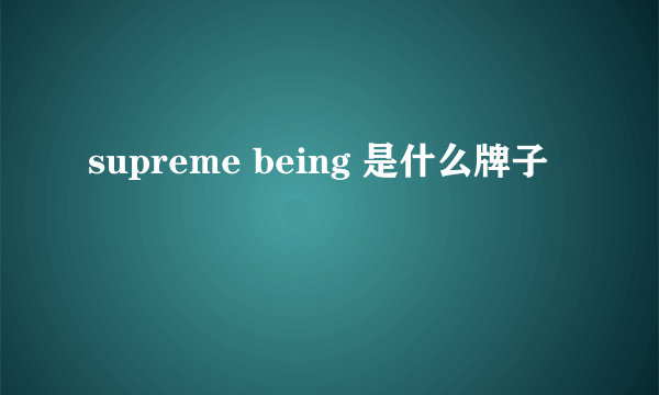 supreme being 是什么牌子