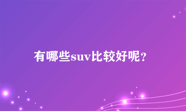 有哪些suv比较好呢？