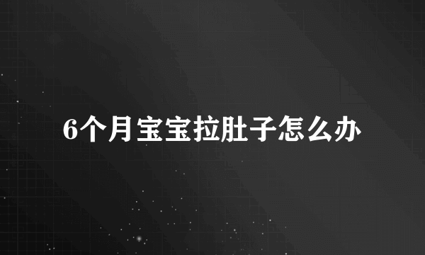 6个月宝宝拉肚子怎么办