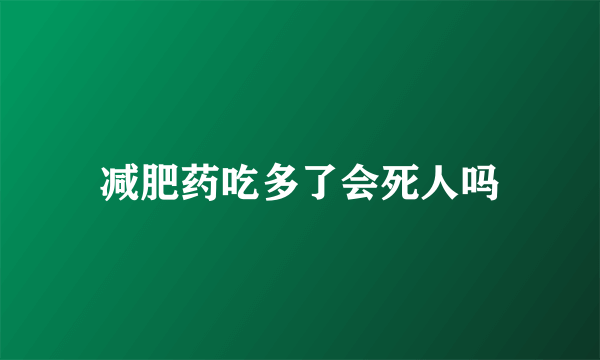 减肥药吃多了会死人吗