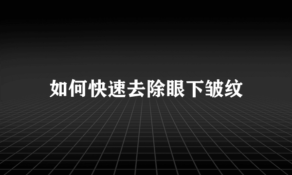 如何快速去除眼下皱纹