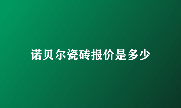 诺贝尔瓷砖报价是多少