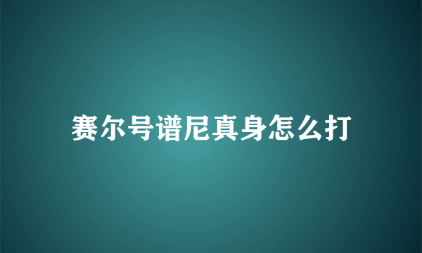 赛尔号谱尼真身怎么打