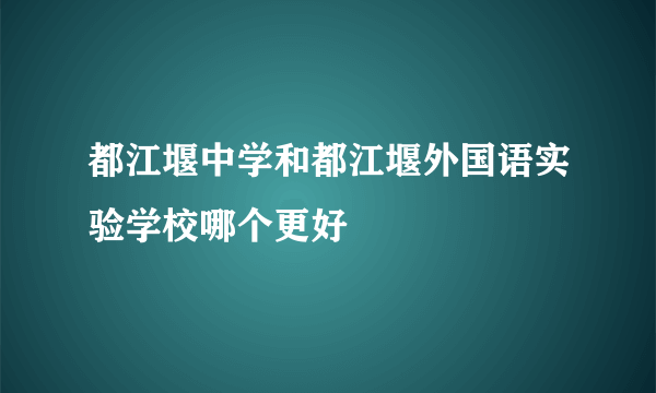 都江堰中学和都江堰外国语实验学校哪个更好