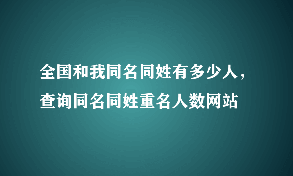 全国和我同名同姓有多少人，查询同名同姓重名人数网站