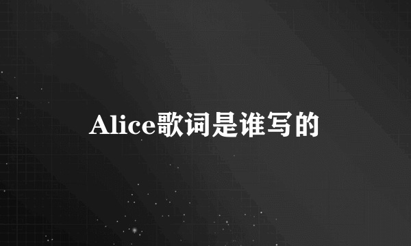 Alice歌词是谁写的