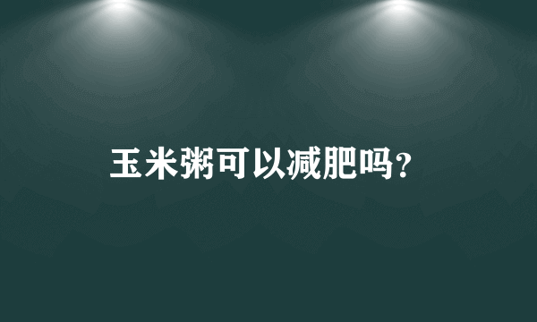 玉米粥可以减肥吗？