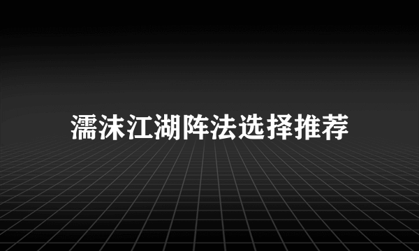 濡沫江湖阵法选择推荐