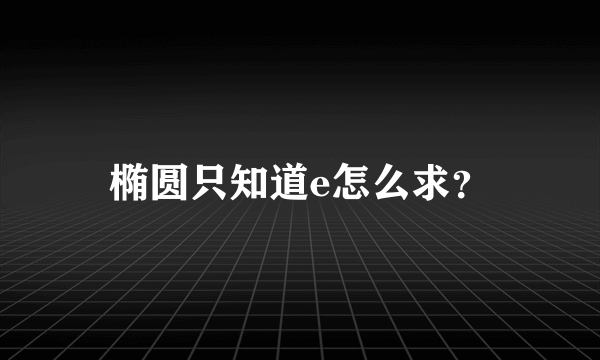 椭圆只知道e怎么求？