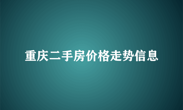 重庆二手房价格走势信息