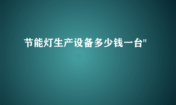 节能灯生产设备多少钱一台