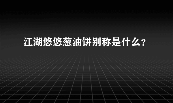 江湖悠悠葱油饼别称是什么？