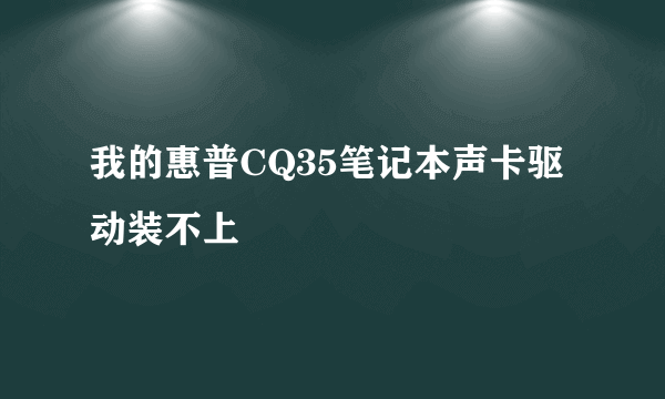 我的惠普CQ35笔记本声卡驱动装不上