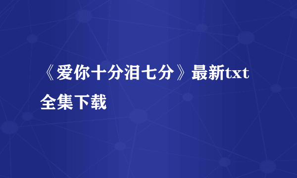 《爱你十分泪七分》最新txt全集下载