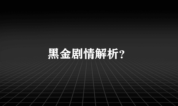 黑金剧情解析？