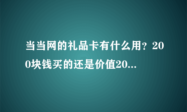 当当网的礼品卡有什么用？200块钱买的还是价值200元的，能不能享受优惠呢？