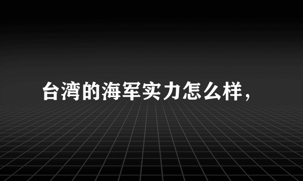 台湾的海军实力怎么样，