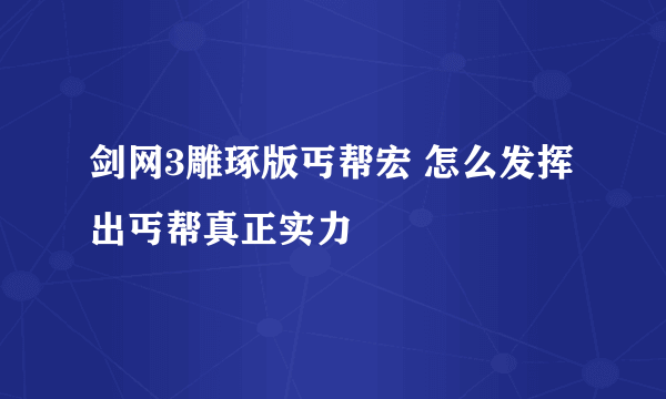 剑网3雕琢版丐帮宏 怎么发挥出丐帮真正实力