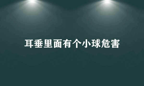 耳垂里面有个小球危害