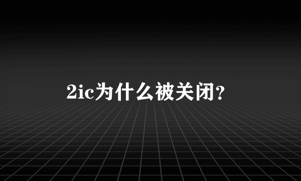 2ic为什么被关闭？