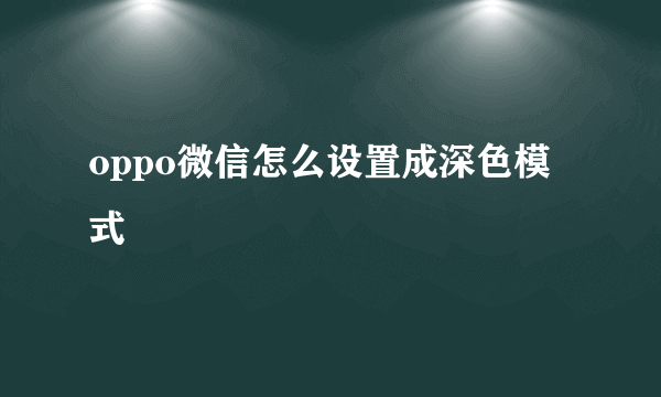 oppo微信怎么设置成深色模式