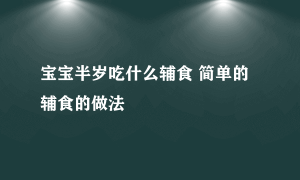 宝宝半岁吃什么辅食 简单的辅食的做法