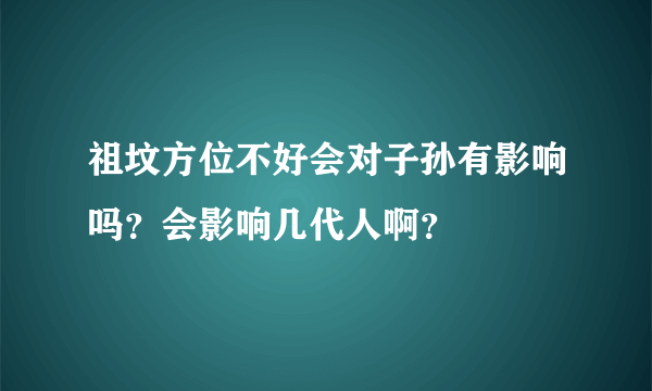 祖坟方位不好会对子孙有影响吗？会影响几代人啊？