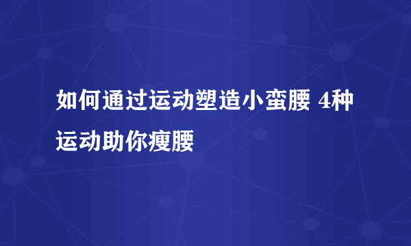 如何通过运动塑造小蛮腰 4种运动助你瘦腰