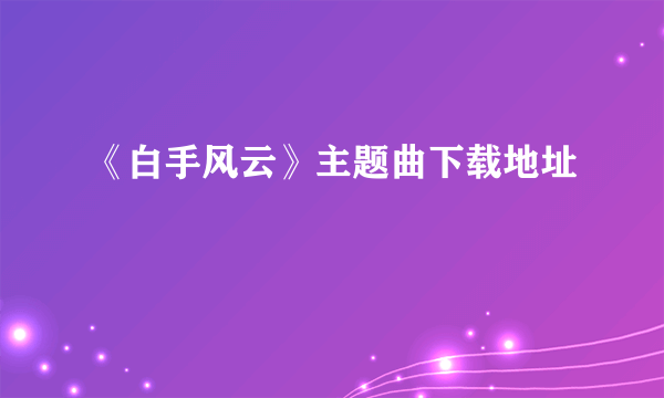 《白手风云》主题曲下载地址