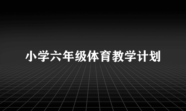 小学六年级体育教学计划