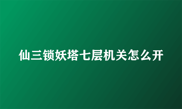 仙三锁妖塔七层机关怎么开