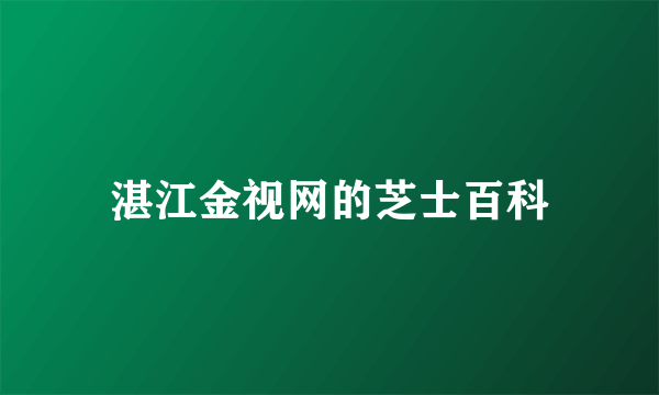 湛江金视网的芝士百科