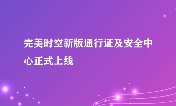 完美时空新版通行证及安全中心正式上线