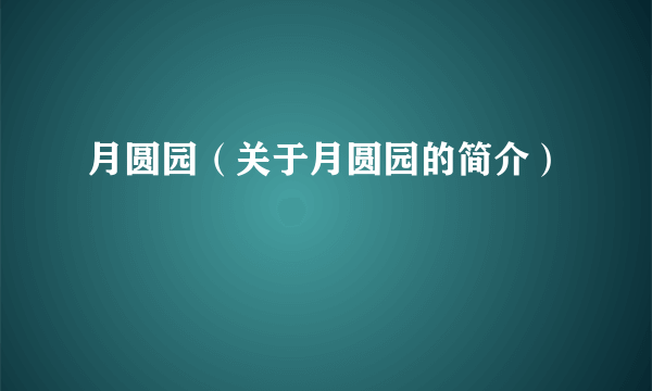 月圆园（关于月圆园的简介）