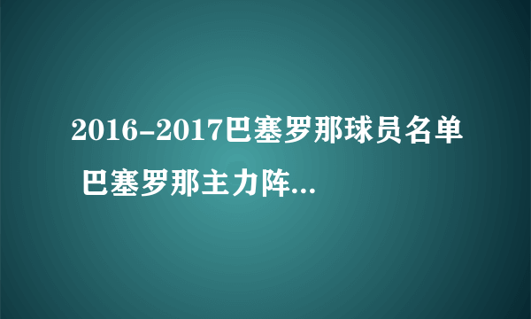 2016-2017巴塞罗那球员名单 巴塞罗那主力阵容（附阵型图）