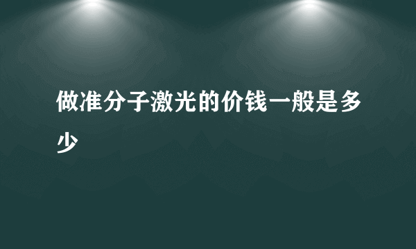 做准分子激光的价钱一般是多少