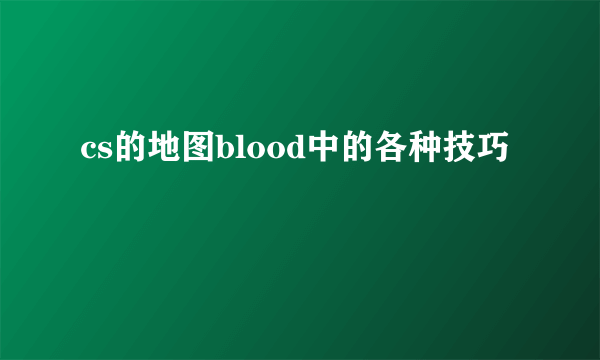 cs的地图blood中的各种技巧