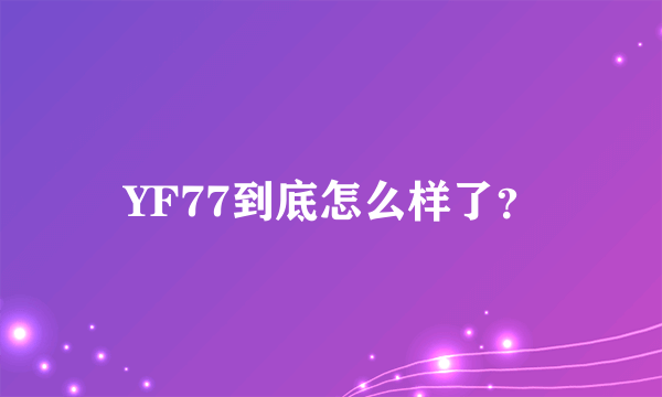 YF77到底怎么样了？