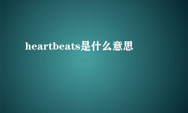 heartbeats是什么意思