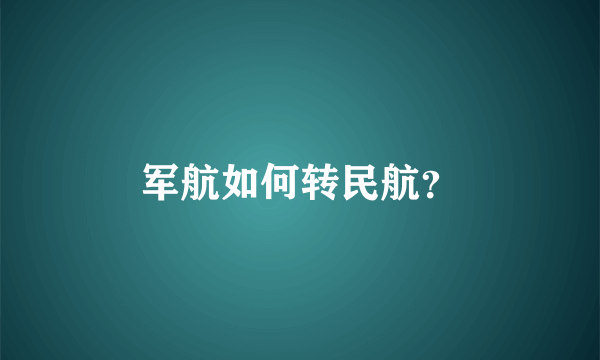 军航如何转民航？