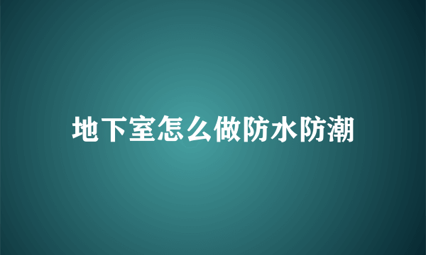 地下室怎么做防水防潮