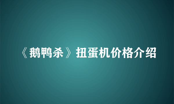 《鹅鸭杀》扭蛋机价格介绍