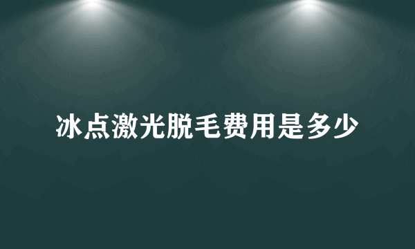 冰点激光脱毛费用是多少