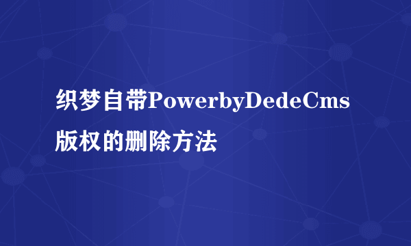 织梦自带PowerbyDedeCms版权的删除方法