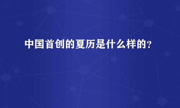 中国首创的夏历是什么样的？