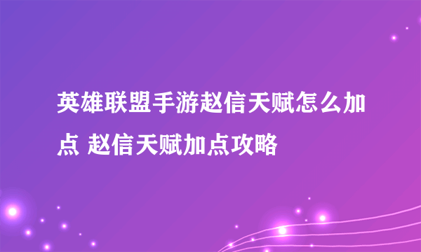 英雄联盟手游赵信天赋怎么加点 赵信天赋加点攻略