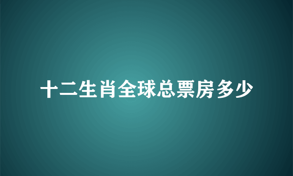 十二生肖全球总票房多少