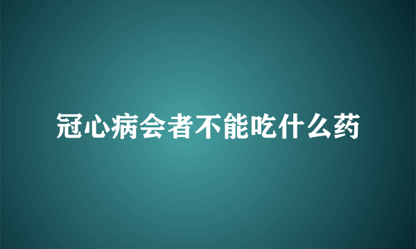 冠心病会者不能吃什么药