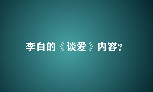 李白的《谈爱》内容？